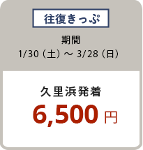 往復きっぷ 1/30(土)〜3/28(日)6,500円