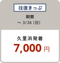 往復きっぷ 〜3/26（日）久里浜発着 7,000円
