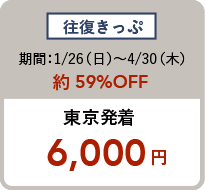 往復きっぷ 期間:1/26(土)〜4/26(金)約61%OFF 東京発着 5,980円
