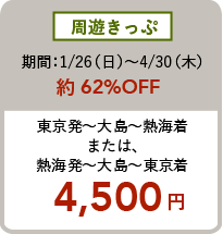 周遊きっぷ 期間:1/26(土)〜4/26(金)約64%OFF 東京発〜大島〜熱海着
または、熱海発〜大島〜熱海〜東京着 4,500円