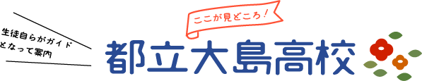 ここが見どころ!生徒自らがガイドとなって案内 都立大島高校